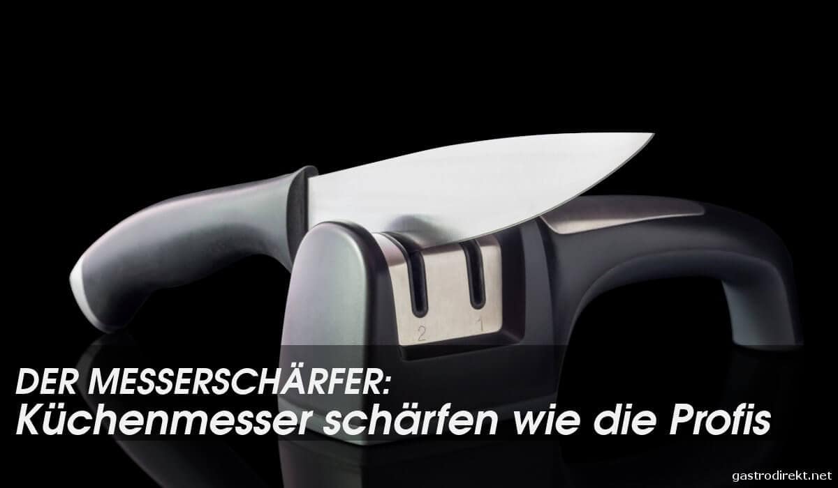 Messerschärfer: Die besten Methoden für scharfe Küchenmesser zu Hause und in der Gastronomie